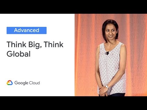 Think Big, Think Global (Cloud Next '19)