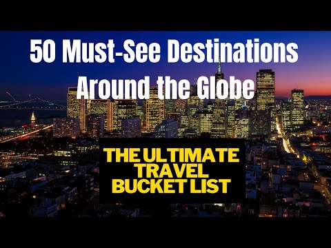 50 Must-See Destinations Around the Globe