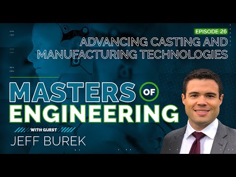 Advancing Casting and Manufacturing Technologies - Jeff Burek | Masters of Engineering