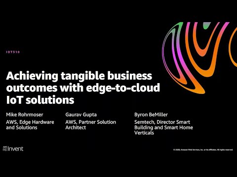 AWS re:Invent 2020: Achieving tangible business outcomes with edge-to-cloud IoT solutions