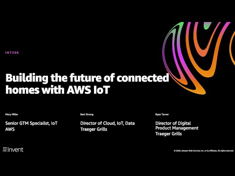 AWS re:Invent 2020: Building the future of connected homes with AWS IoT