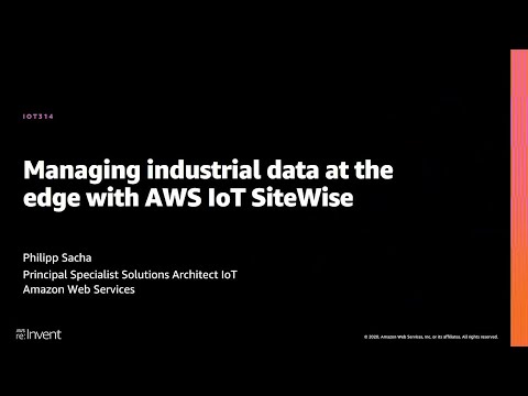 AWS re:Invent 2020: Managing industrial data at the edge with AWS IoT SiteWise