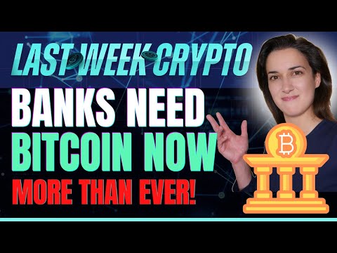 Banks Need Bitcoin Now (More than Ever!) - Last Week Crypto