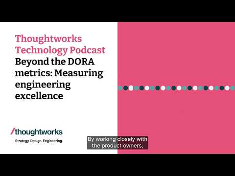 Beyond the DORA metrics: Measuring engineering excellence — Thoughtworks Technology Podcast