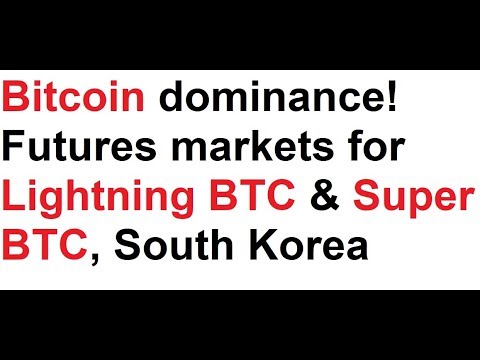 Bitcoin dominance! Futures markets for Lightning BTC & Super BTC, South Korea, real life BTC