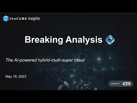 Breaking Analysis: The AI powered hybrid multi super cloud