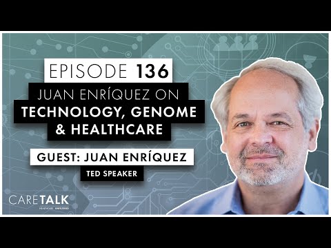 CareTalk Podcast Episode 136 - TED Speaker, Juan Enriquez, On Technology, Genome & Healthcare
