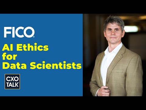 Data Science: Ethical AI and Responsible AI (with FICO) | CXOTalk #724