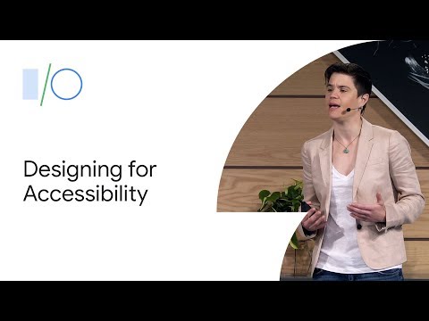 Designing for Accessibility (Google I/O'19)