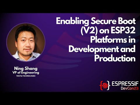 DevCon23 - Enabling Secure Boot (V2) on ESP32 Platforms in Development and Production