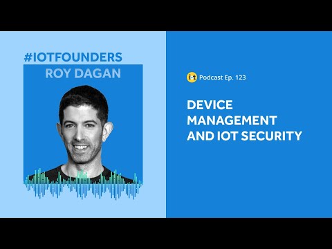 Device Management and IoT Security Challenges | IoT For All Podcast E123 | SecuriThings’ Roy Dagan