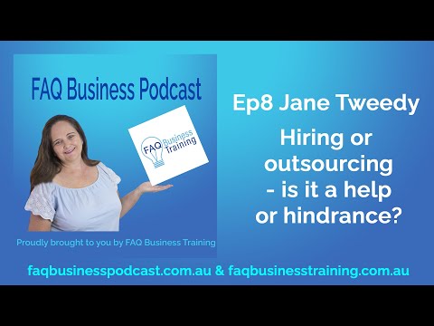 Ep008 Jane Tweedy - Hiring or outsourcing help or hindrance | FAQ Business Podcast