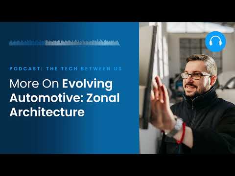 Evolving Automative: Zonal Architecture (Part 2) | The Tech Between Us s4 e3
