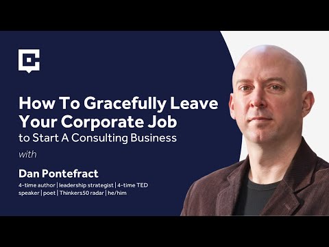 How To Gracefully Leave Your Corporate Job to Start A Consulting Business with Dan Pontefract