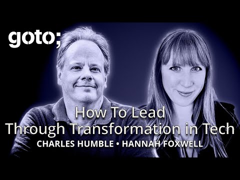 How To Lead Through Transformation in Tech • Hannah Foxwell & Charles Humble • GOTO 2025