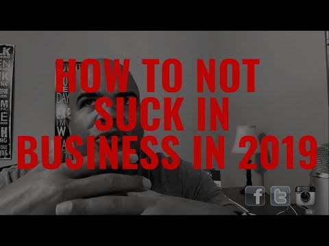 How To Not Suck in Business 2019 Edition