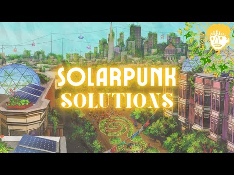 How We Can Make Solarpunk A Reality (ft. @Our Changing Climate)