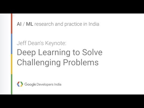 Jeff Dean's Keynote: Deep Learning to Solve Challenging Problems