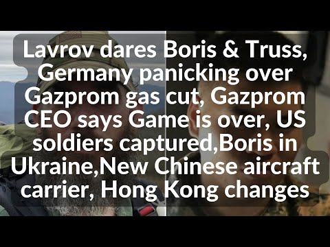 Lavrov dares Boris & Truss, Germany panicking over gas cut,Boris in Ukr,New Chinese aircraft carrier