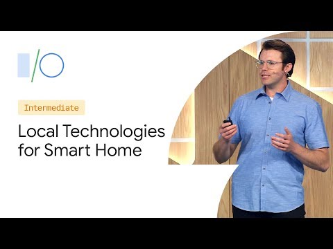 Local Technologies for the Smart Home (Google I/O'19)