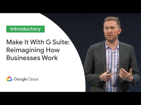 Make It With G Suite: Reimagining How Businesses Work (Cloud Next ‘19 UK)