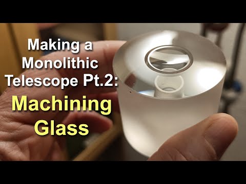 Making a Monolithic Telescope Part 2: Machining Glass