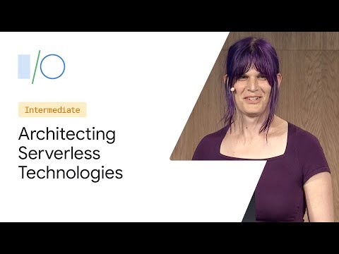 Making the Right Decisions for Your Serverless Architecture (Google I/O'19)