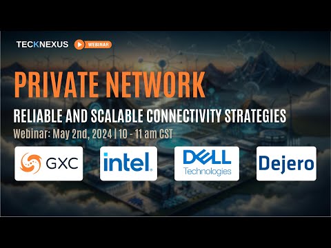 PRIVATE NETWORK: RELIABLE & SCALABLE CONNECTIVITY STRATEGIES | GXC, INTEL, DELL TECHNOLOGIES, DEJERO