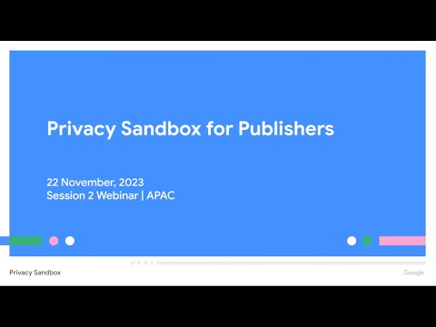Session 2: A Deep-dive into the Privacy Sandbox APIs for Publishers