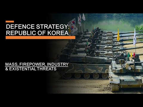 South Korean Defence Strategy - Mass, Firepower, Industry & Existential Threats
