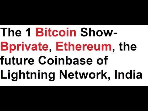 The 1 Bitcoin Show- Bprivate, Ethereum, the future Coinbase of Lightning Network, India
