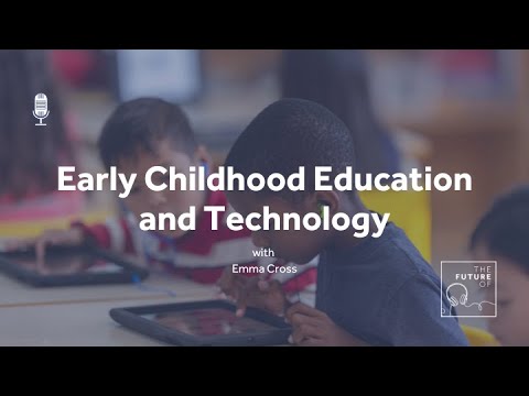 The Future Of: Early Childhood Education and Technology [FULL PODCAST EPISODE]