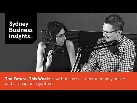 The Future, This Week 12 Jan 2018: how bots use us to make money online and a recap on algorithms