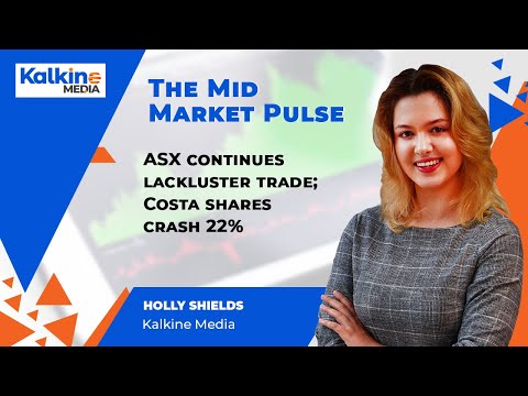 The Mid Market Pulse || ASX Continues Lackluster Trade; Costa Shares Crash 22%