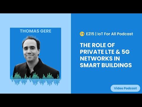 The Role of Private LTE & 5G Networks in Smart Buildings | Renesas' Thomas Gere | E215