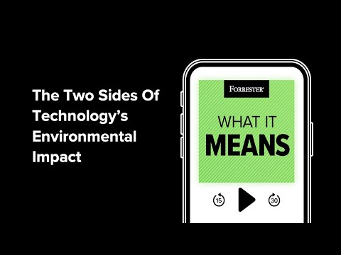 The Two Sides Of Technology’s Environmental Impact | Forrester Podcast