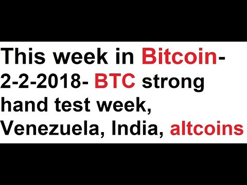 This week in Bitcoin- 2-2-2018- BTC strong hand test week, Venezuela, India, altcoins