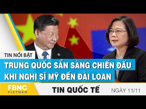 Tin quốc tế 11/11 | Trung Quốc sẵn sàng chiến đấu khi nghị sĩ Mỹ đến Đài Loan | FBNC