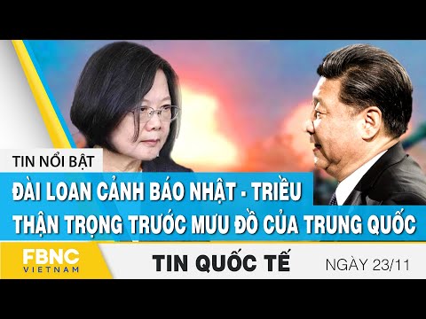 Tin quốc tế 23/11 | Đài Loan cảnh báo Nhật - Triều thận trọng trước mưu đồ của Trung Quốc | FBNC