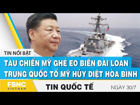 Tin quốc tế 30/7, Tàu chiến Mỹ ghé eo biển Đài Loan, Trung Quốc tố Mỹ hủy diệt hòa bình | FBNC