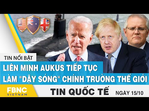 Tin quốc tế mới nhất 15/10, Liên minh Aukus tiếp tục làm 