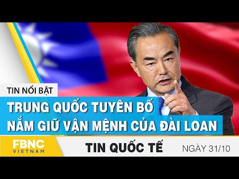 Tin quốc tế mới nhất 31/10 | Trung Quốc tuyên bố nắm giữ vận mệnh của Đài Loan | FBNC