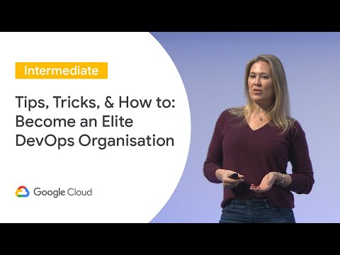 Tips, Tricks, & How to: Become an Elite DevOps Organisation (Cloud Next ‘19 UK)