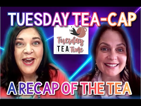 TUESDAY TEA-CAP | Tuesday Tea Time Episode 19
