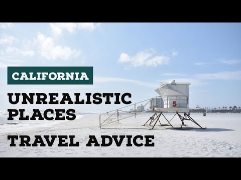 Unrealistic California Places | Travel Advice