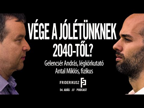 VÉGE A JÓLÉTÜNKNEK 2040-TŐL? Gelencsér András, légkörkutató - Antal Miklós, fizikus // FP. 54.